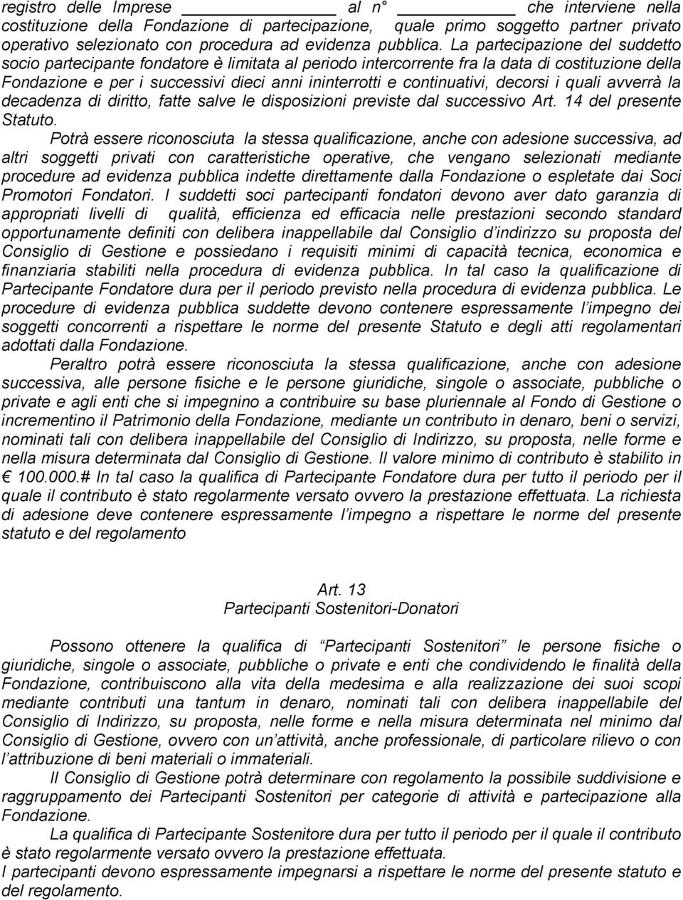 decorsi i quali avverrà la decadenza di diritto, fatte salve le disposizioni previste dal successivo Art. 14 del presente Statuto.