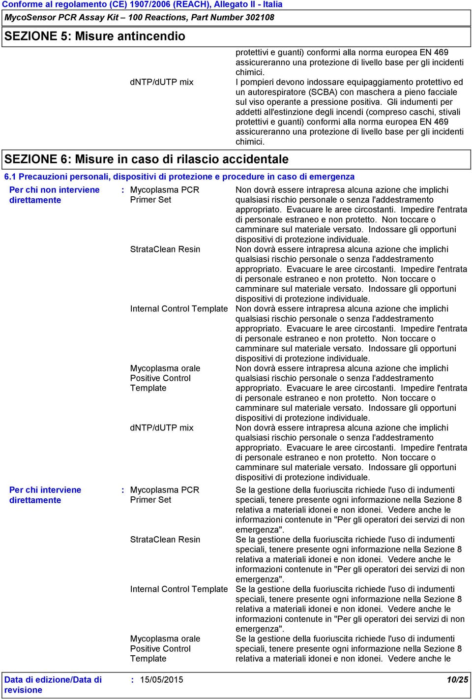 Gli indumenti per addetti all'estinzione degli incendi (compreso caschi, stivali protettivi e guanti) conformi alla norma europea EN 469 assicureranno una protezione di livello base per gli incidenti