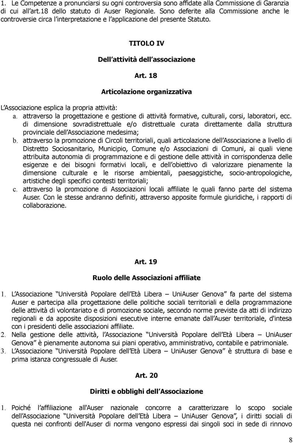 18 Articolazione organizzativa L Associazione esplica la propria attività: a. attraverso la progettazione e gestione di attività formative, culturali, corsi, laboratori, ecc.