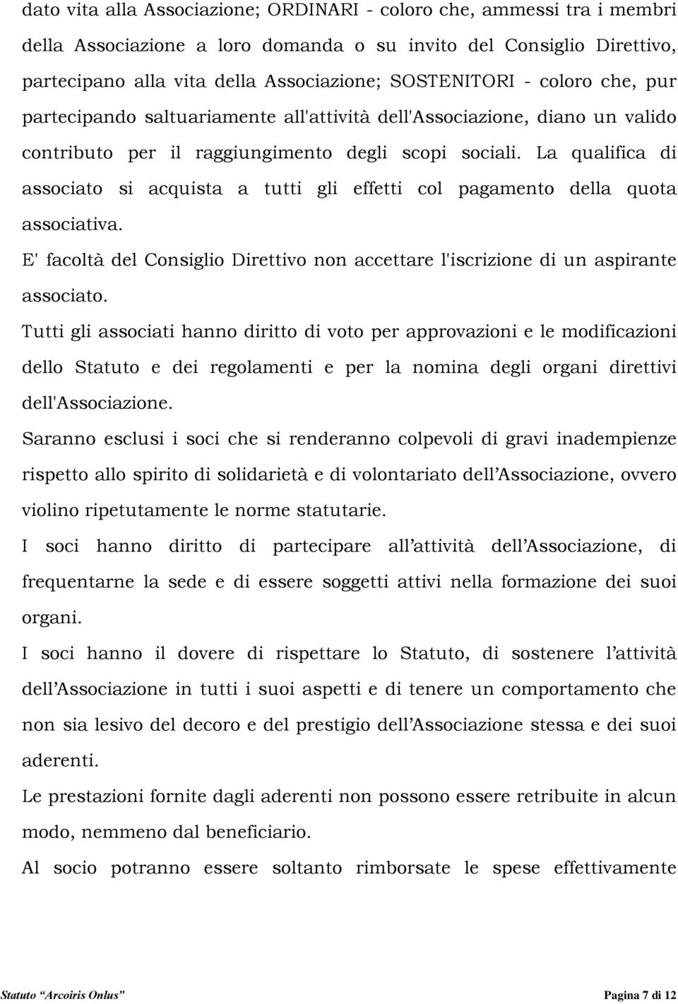 La qualifica di associato si acquista a tutti gli effetti col pagamento della quota associativa. E' facoltà del Consiglio Direttivo non accettare l'iscrizione di un aspirante associato.