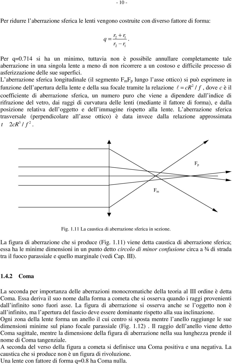 L aberrazioe sferica logitudiale (il segmeto F m F p lugo l asse ottico) si può esprimere i fuzioe dell apertura della lete e della sua focale tramite la relazioe l = cr 2 / f, dove c è il