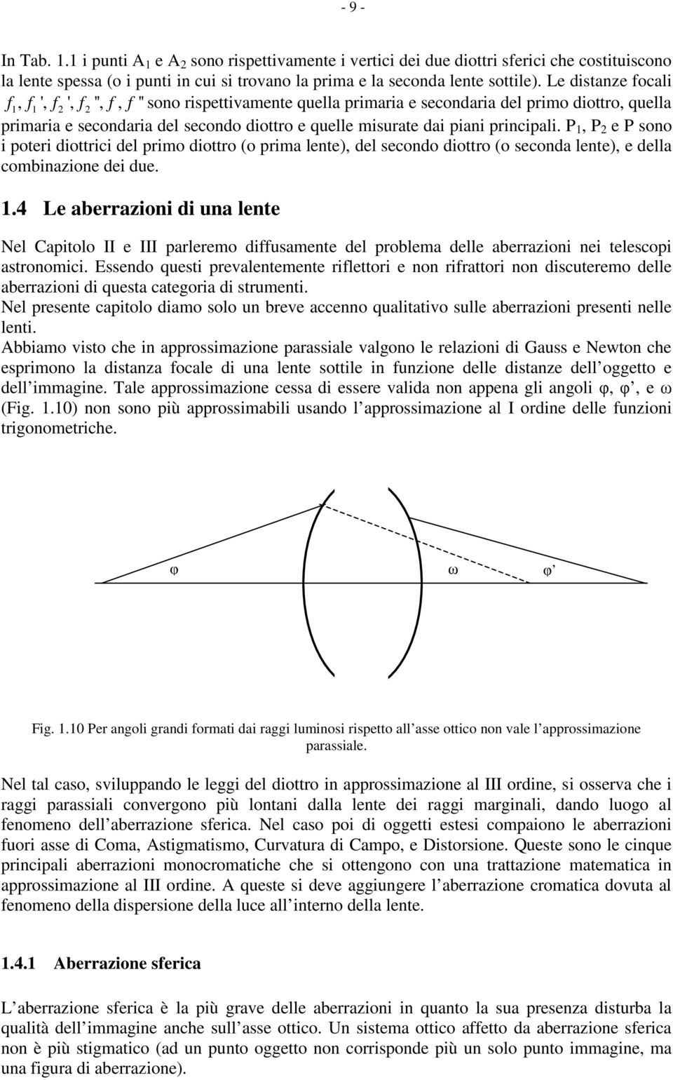 P 1, P 2 e P soo i poteri diottrici del primo diottro (o prima lete), del secodo diottro (o secoda lete), e della combiazioe dei due. 1.4 Le aberrazioi di ua lete Nel Capitolo II e III parleremo diffusamete del problema delle aberrazioi ei telescopi astroomici.