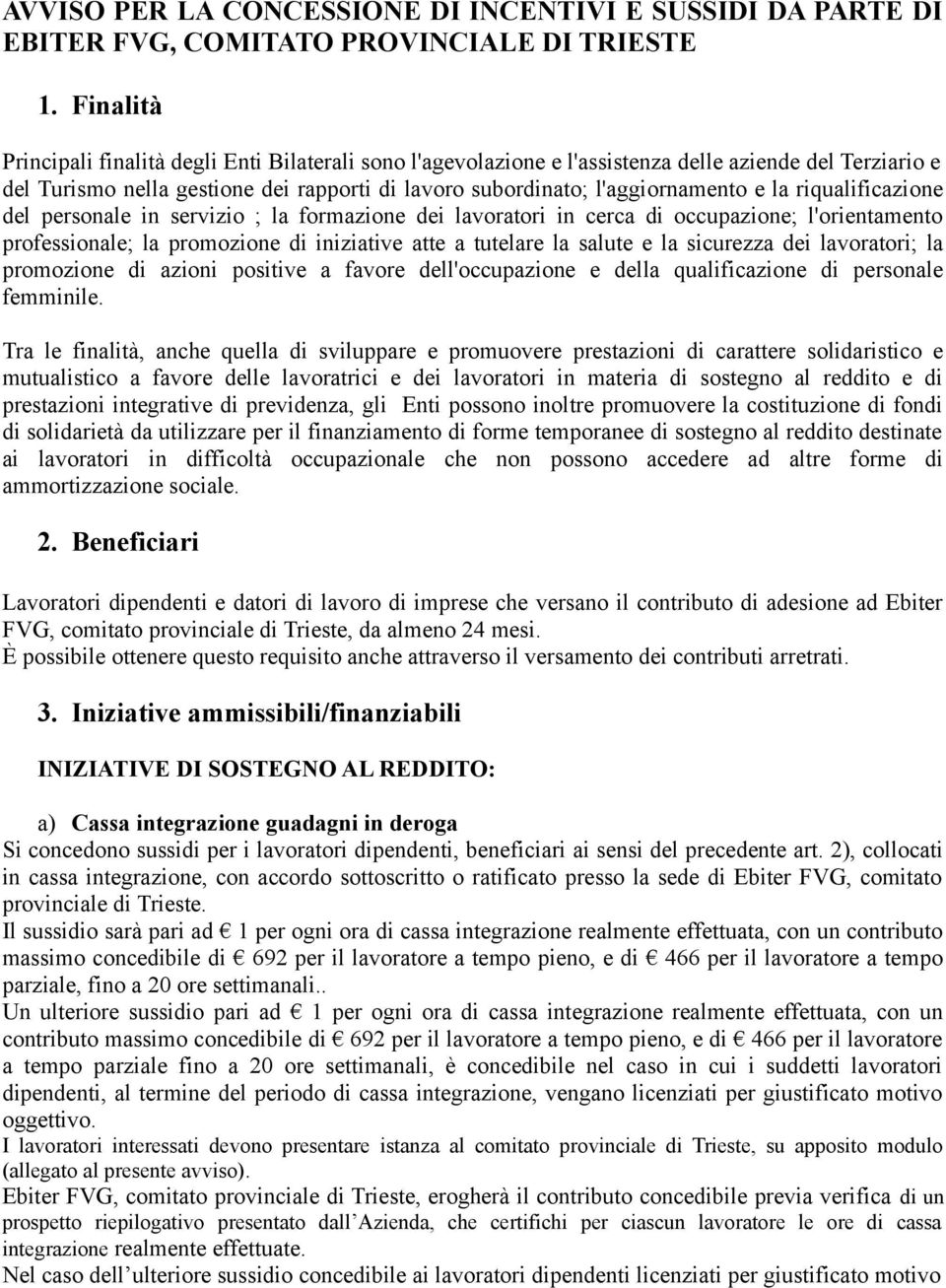 riqualificazione del personale in servizio ; la formazione dei lavoratori in cerca di occupazione; l'orientamento professionale; la promozione di iniziative atte a tutelare la salute e la sicurezza