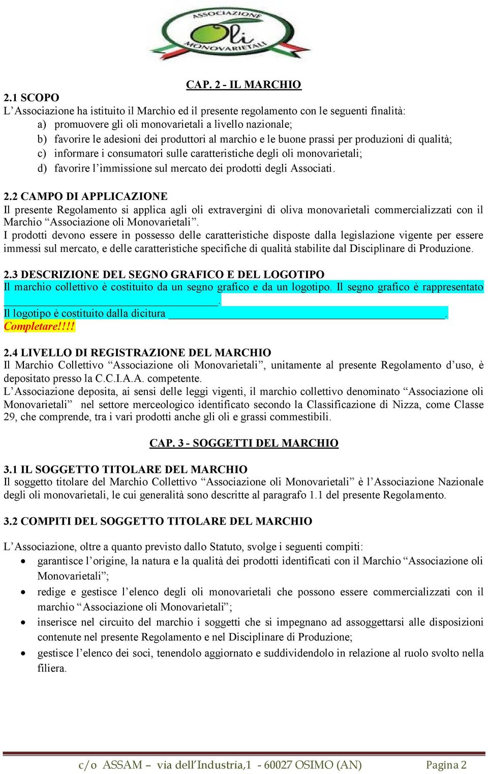 marchio e le buone prassi per produzioni di qualità; c) informare i consumatori sulle caratteristiche degli oli monovarietali; d) favorire l immissione sul mercato dei prodotti degli Associati. 2.