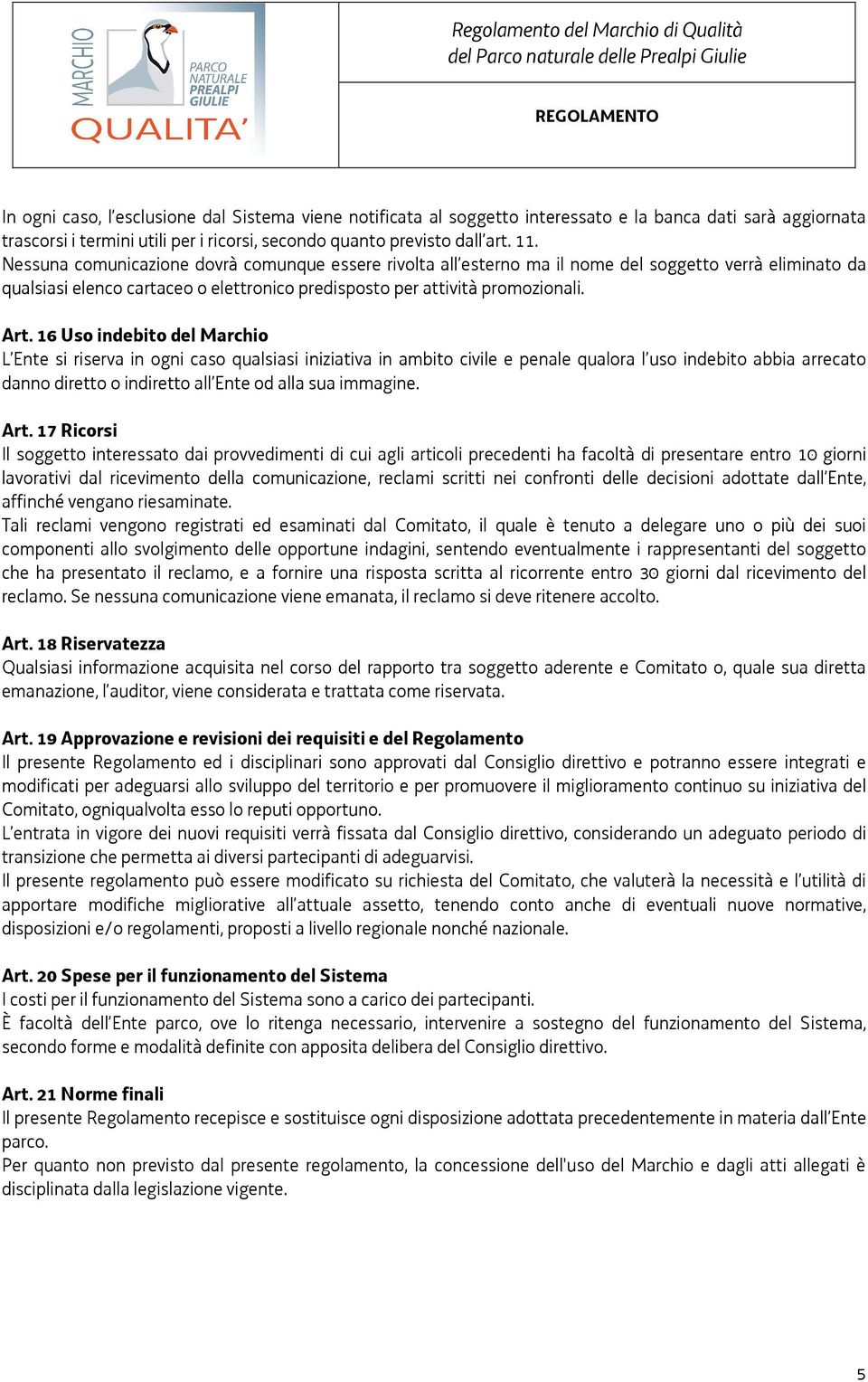 16 Uso indebito del Marchio L Ente si riserva in ogni caso qualsiasi iniziativa in ambito civile e penale qualora l uso indebito abbia arrecato danno diretto o indiretto all Ente od alla sua immagine.