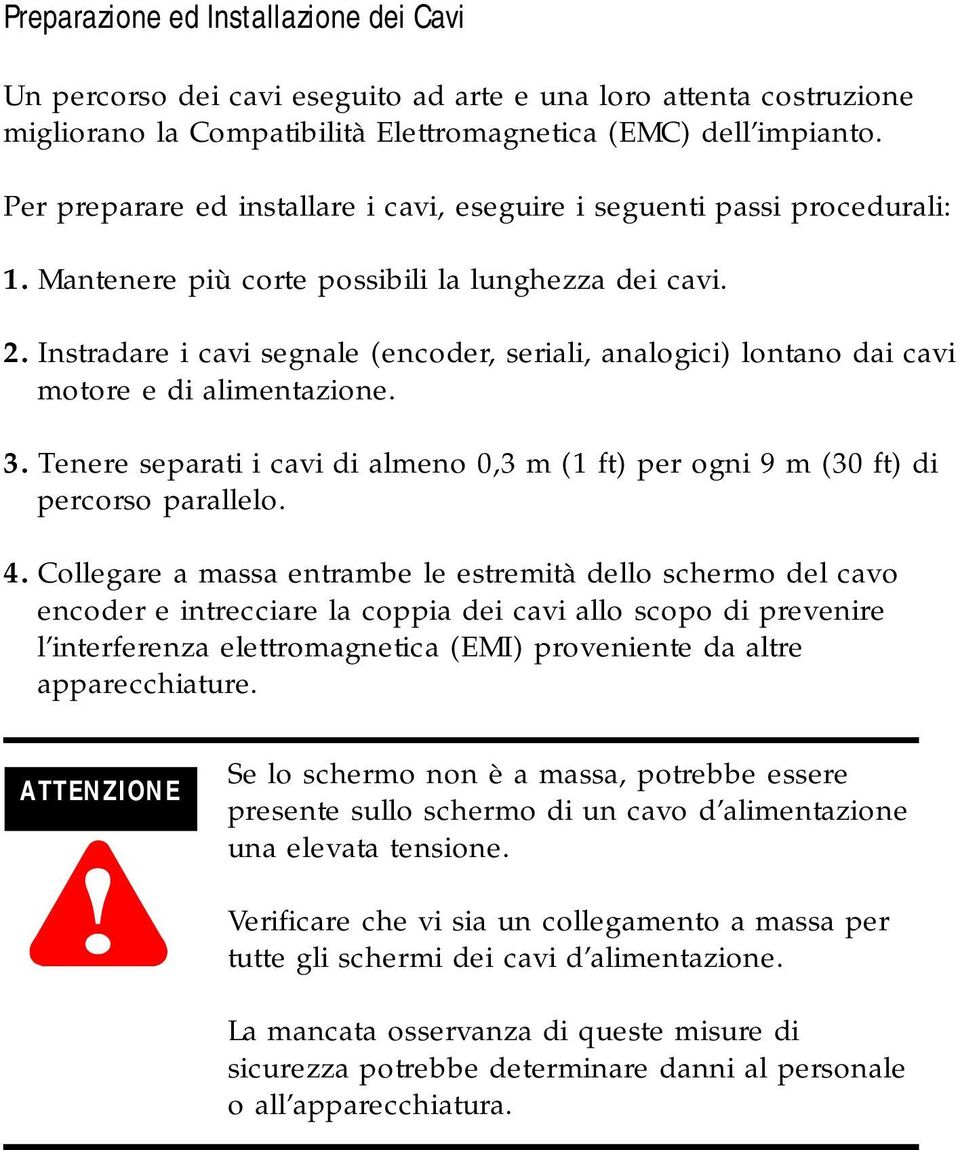 Instradare i cavi segnale (encoder, seriali, analogici) lontano dai cavi motore e di alimentazione. 3. Tenere separati i cavi di almeno 0,3 m (1 ft) per ogni 9 m (30 ft) di percorso parallelo. 4.