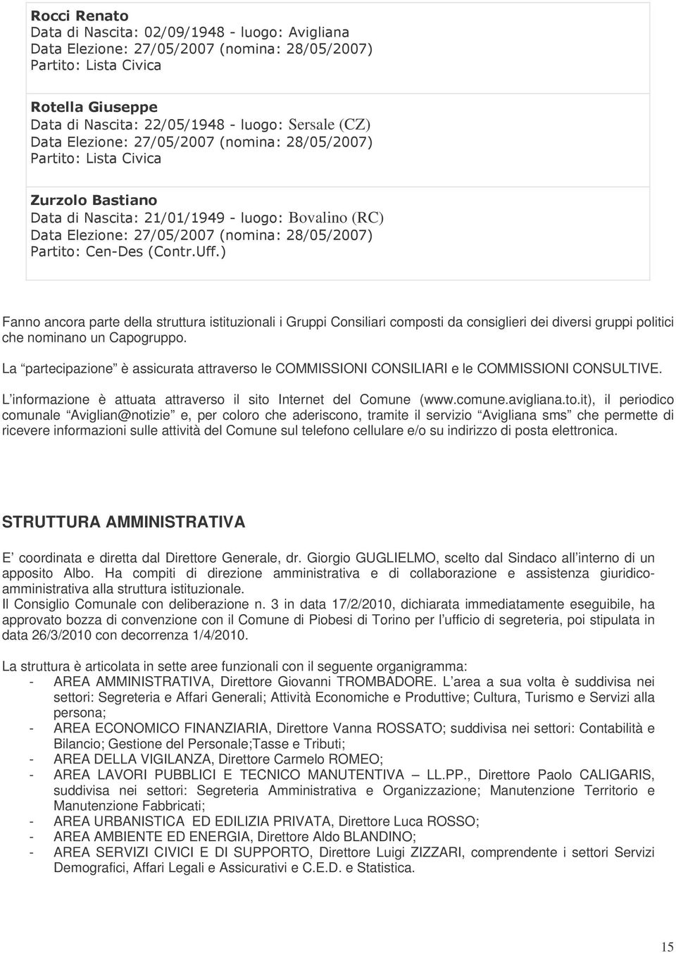 La partecipazione è assicurata attraverso le COMMISSIONI CONSILIARI e le COMMISSIONI CONSULTIVE. L informazione è attuata attraverso il sito 