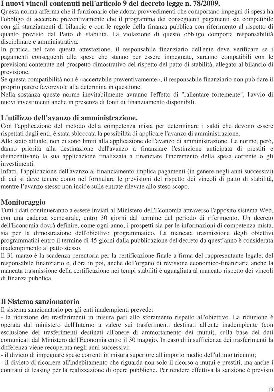 con gli stanziamenti di bilancio e con le regole della finanza pubblica con riferimento al rispetto di quanto previsto dal Patto di stabilità.