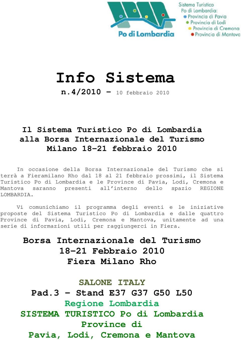 Fieramilano Rho dal 18 al 21 febbraio prossimi, il Sistema Turistico Po di Lombardia e le Province di Pavia, Lodi, Cremona e Mantova saranno presenti all interno dello spazio REGIONE LOMBARDIA.