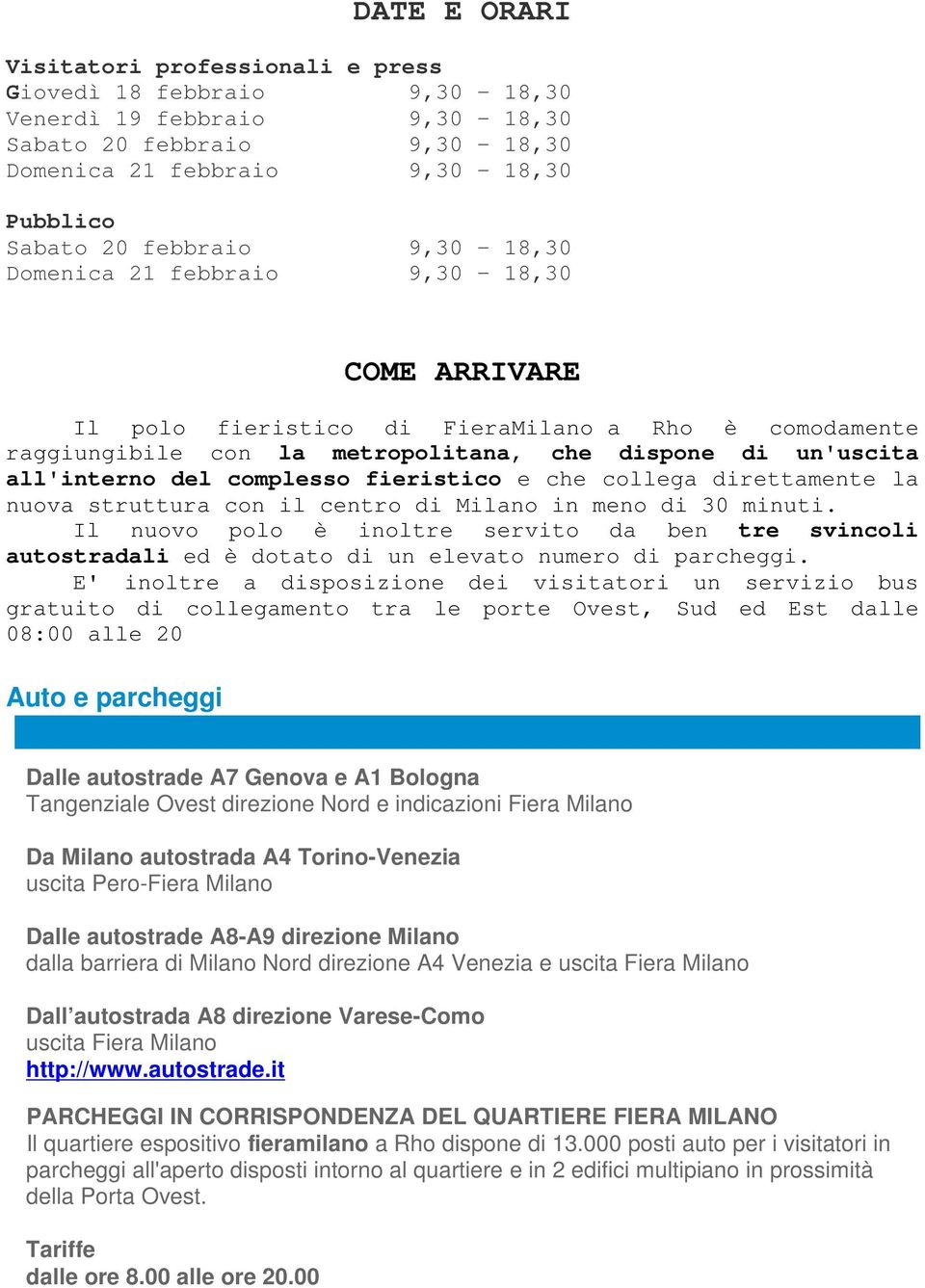 fieristico e che collega direttamente la nuova struttura con il centro di Milano in meno di 30 minuti.