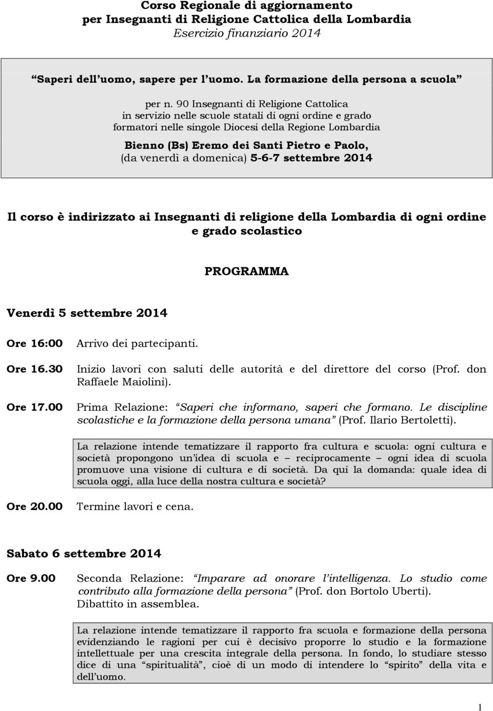 venerdì a domenica) 5-6-7 settembre 2014 Il corso è indirizzato ai Insegnanti di religione della Lombardia di ogni ordine e grado scolastico PROGRAMMA Venerdì 5 settembre 2014 Ore 16:00 Ore 16.