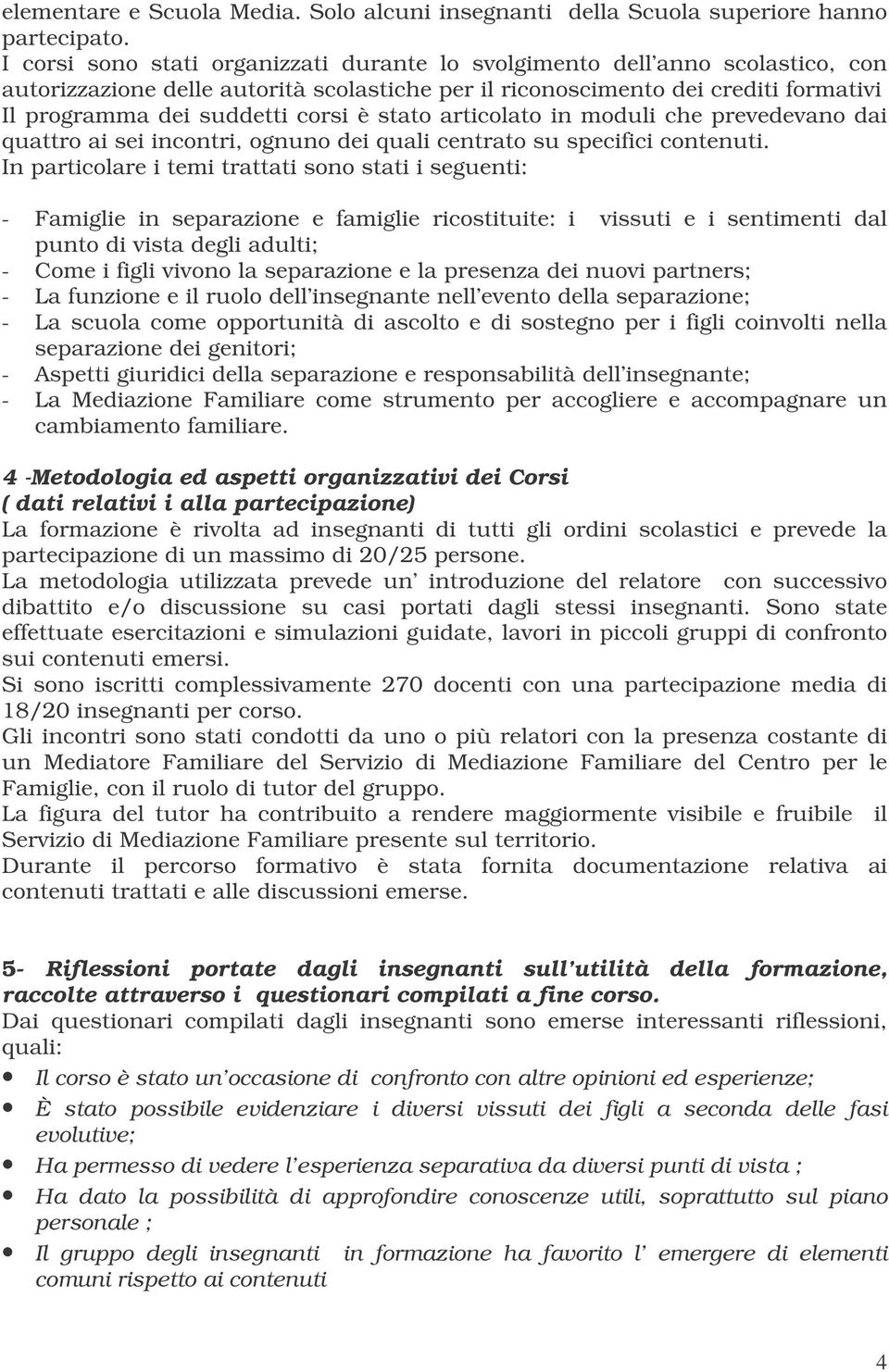 stato articolato in moduli che prevedevano dai quattro ai sei incontri, ognuno dei quali centrato su specifici contenuti.