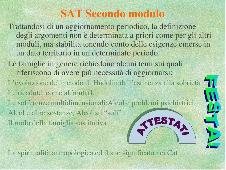 Le famiglie in genere richiedono alcuni temi sui quali riferiscono di avere più necessità di aggiornarsi: L evoluzione del metodo di Hudolin:dall astinenza alla