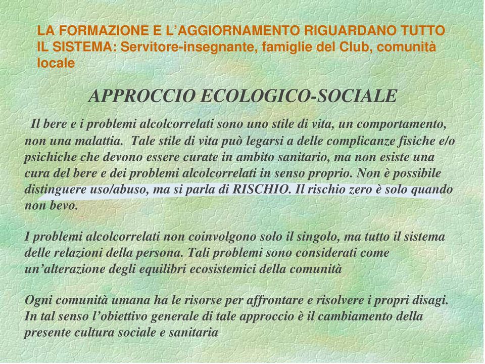 Tale stile di vita può legarsi a delle complicanze fisiche e/o psichiche che devono essere curate in ambito sanitario, ma non esiste una cura del bere e dei problemi alcolcorrelati in senso proprio.