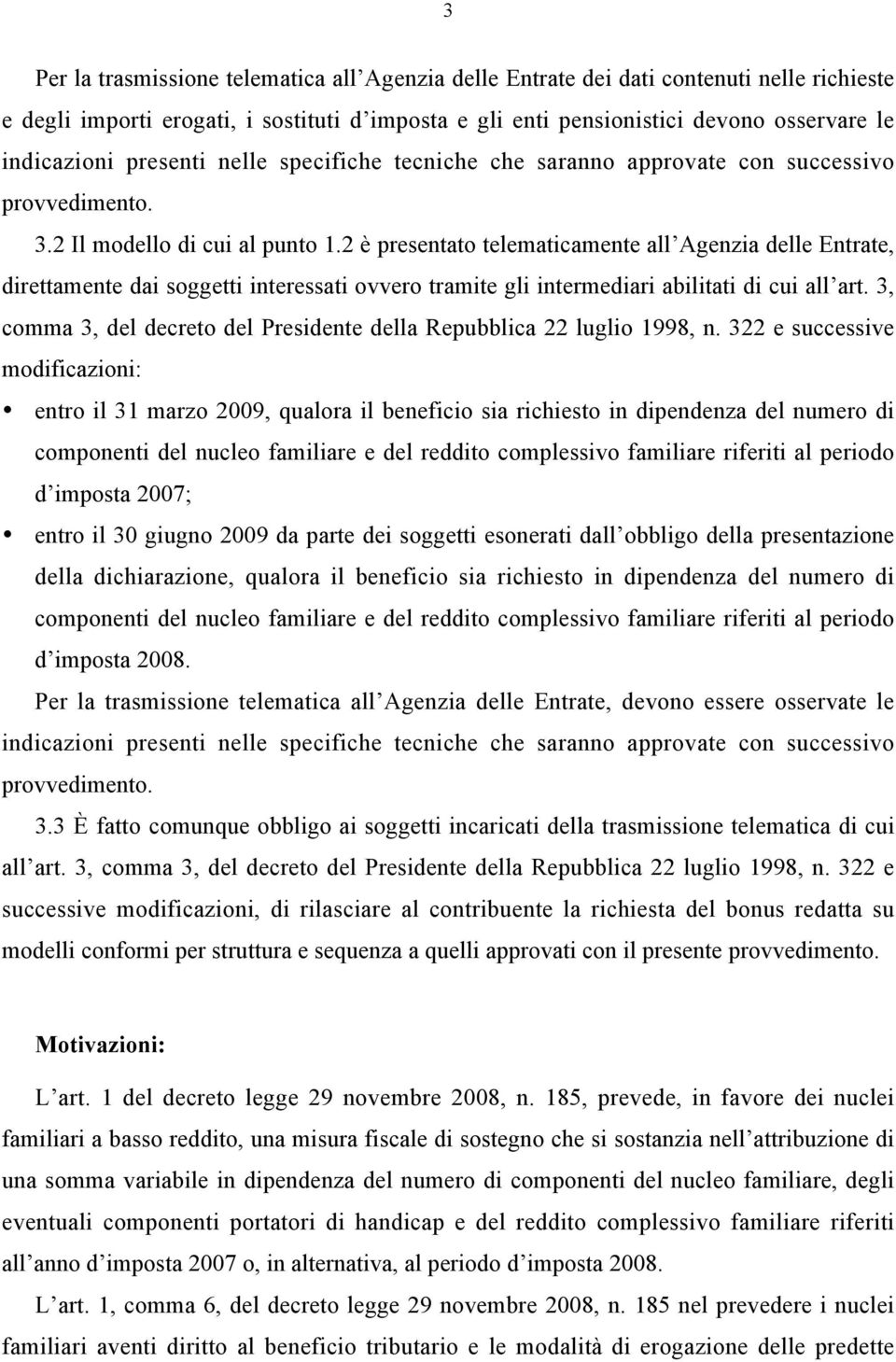 2 è presentato telematicamente all Agenzia delle Entrate, direttamente dai soggetti interessati ovvero tramite gli intermediari abilitati di cui all art.