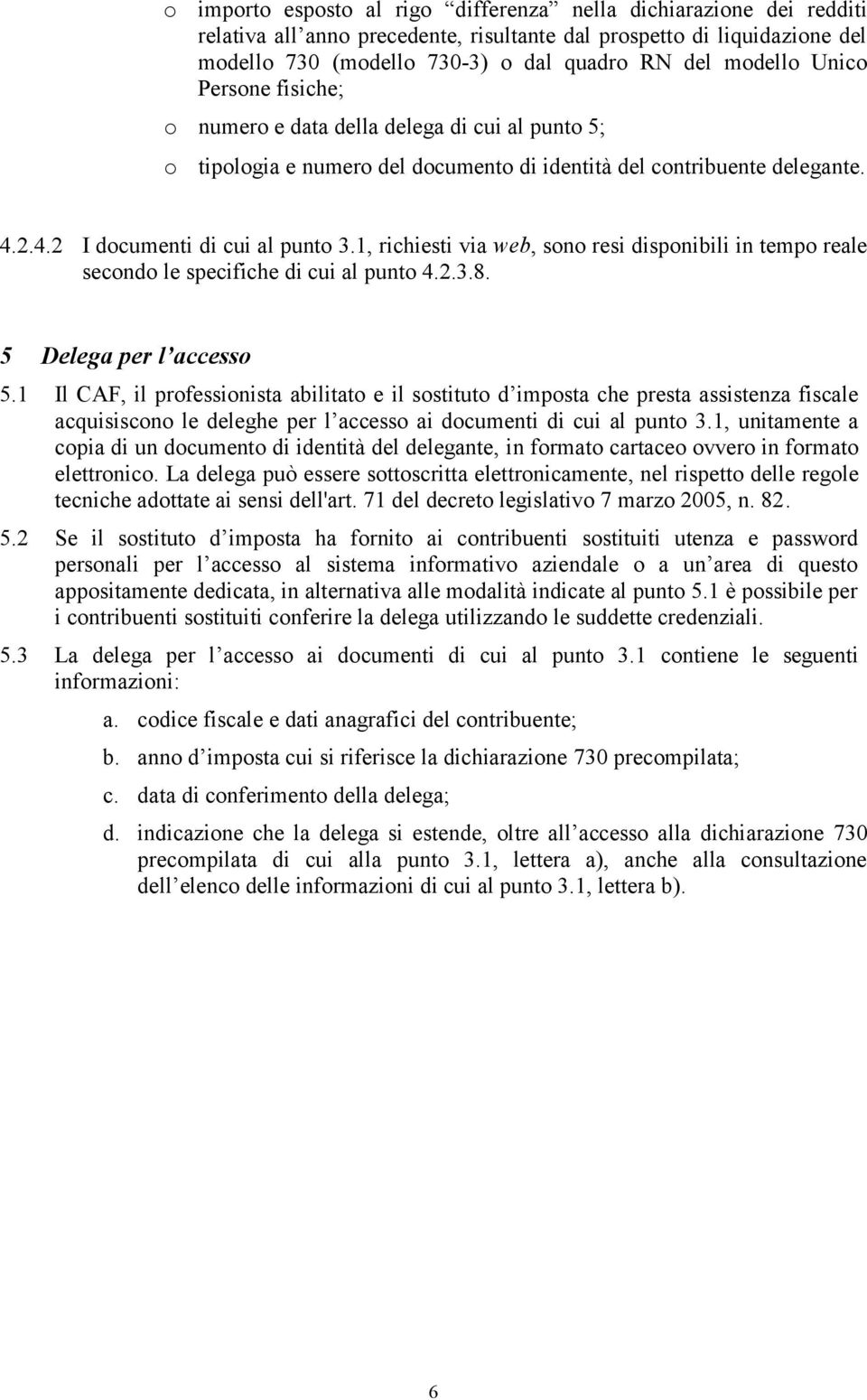 1, richiesti via web, sono resi disponibili in tempo reale secondo le specifiche di cui al punto 4.2.3.8. 5 Delega per l accesso 5.