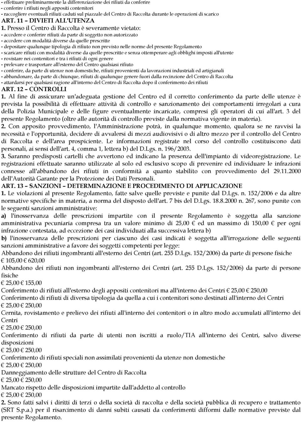 Presso il Centro di Raccolta è severamente vietato: - accedere e conferire rifiuti da parte di soggetto non autorizzato - accedere con modalità diverse da quelle prescritte - depositare qualunque