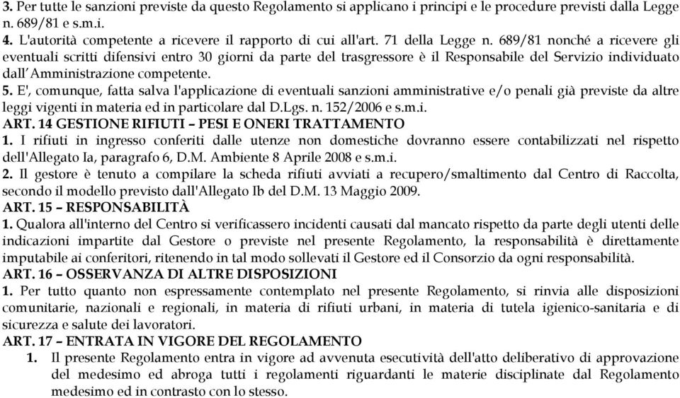 E', comunque, fatta salva l'applicazione di eventuali sanzioni amministrative e/o penali già previste da altre leggi vigenti in materia ed in particolare dal D.Lgs. n. 152/2006 e s.m.i. ART.