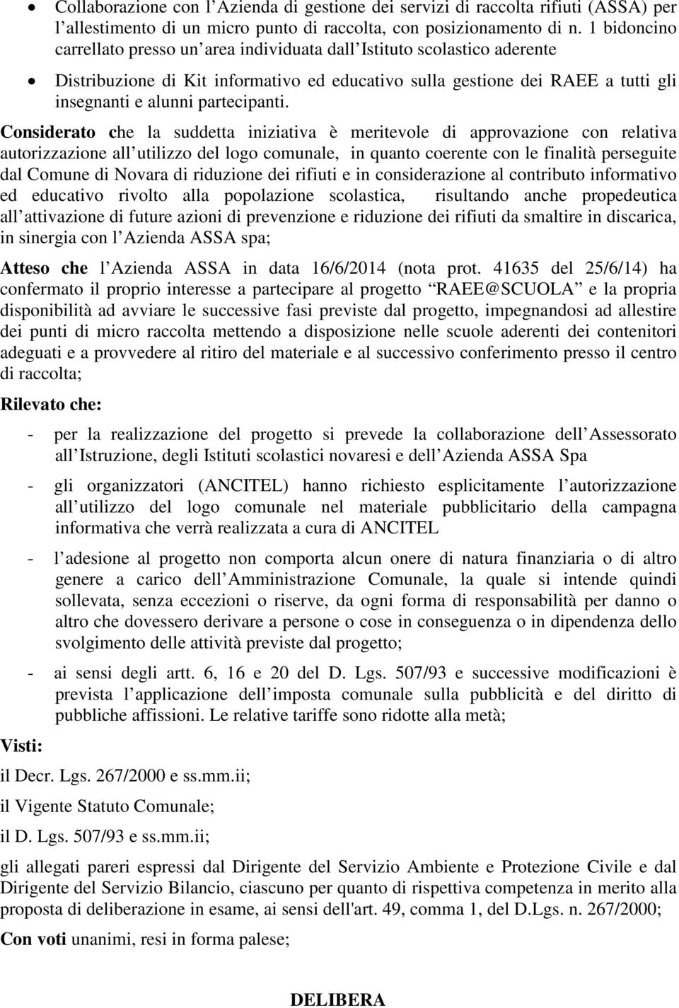 Considerato che la suddetta iniziativa è meritevole di approvazione con relativa autorizzazione all utilizzo del logo comunale, in quanto coerente con le finalità perseguite dal Comune di Novara di