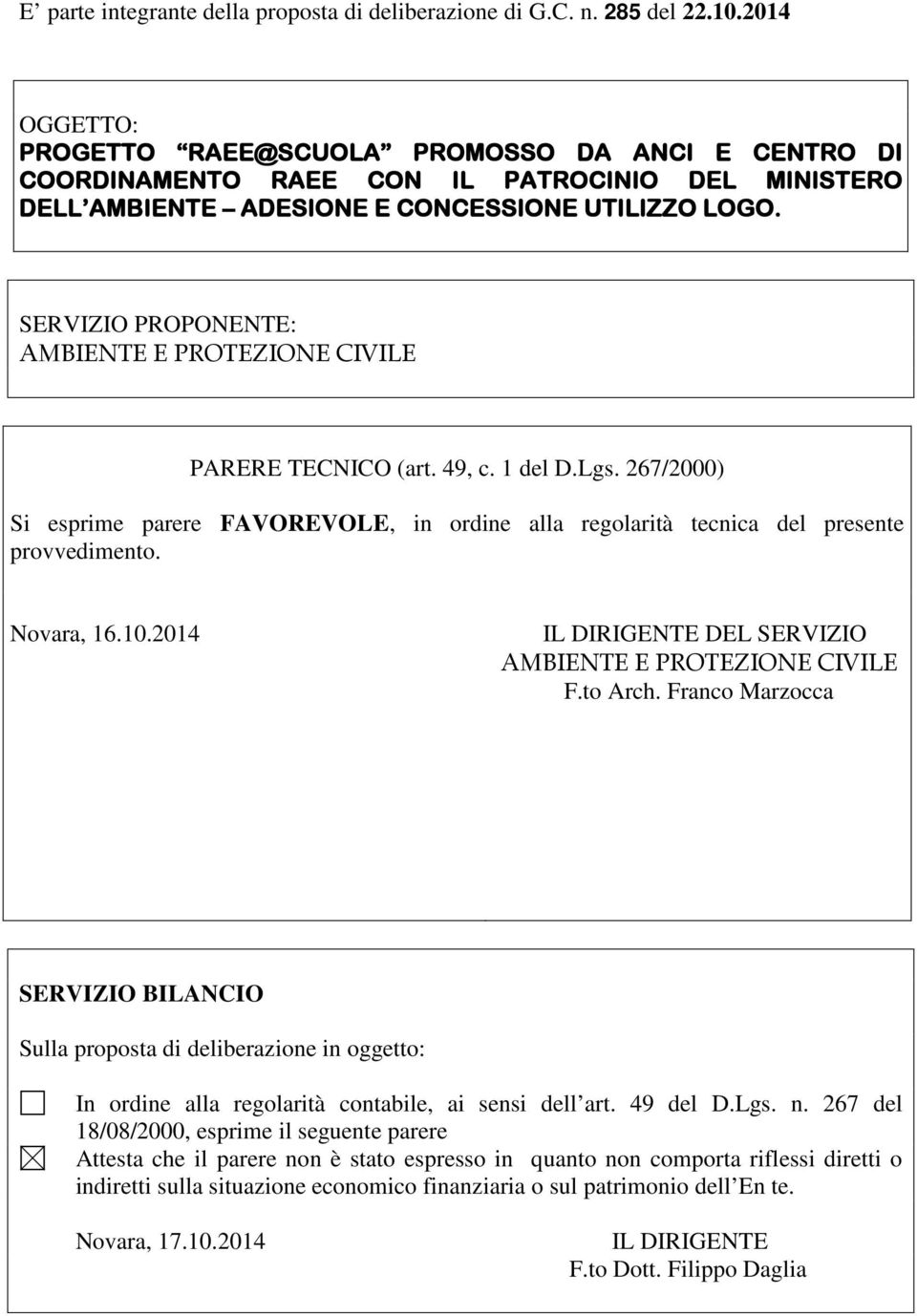 SERVIZIO PROPONENTE: AMBIENTE E PROTEZIONE CIVILE PARERE TECNICO (art. 49, c. 1 del D.Lgs. 267/2000) Si esprime parere FAVOREVOLE, in ordine alla regolarità tecnica del presente provvedimento.