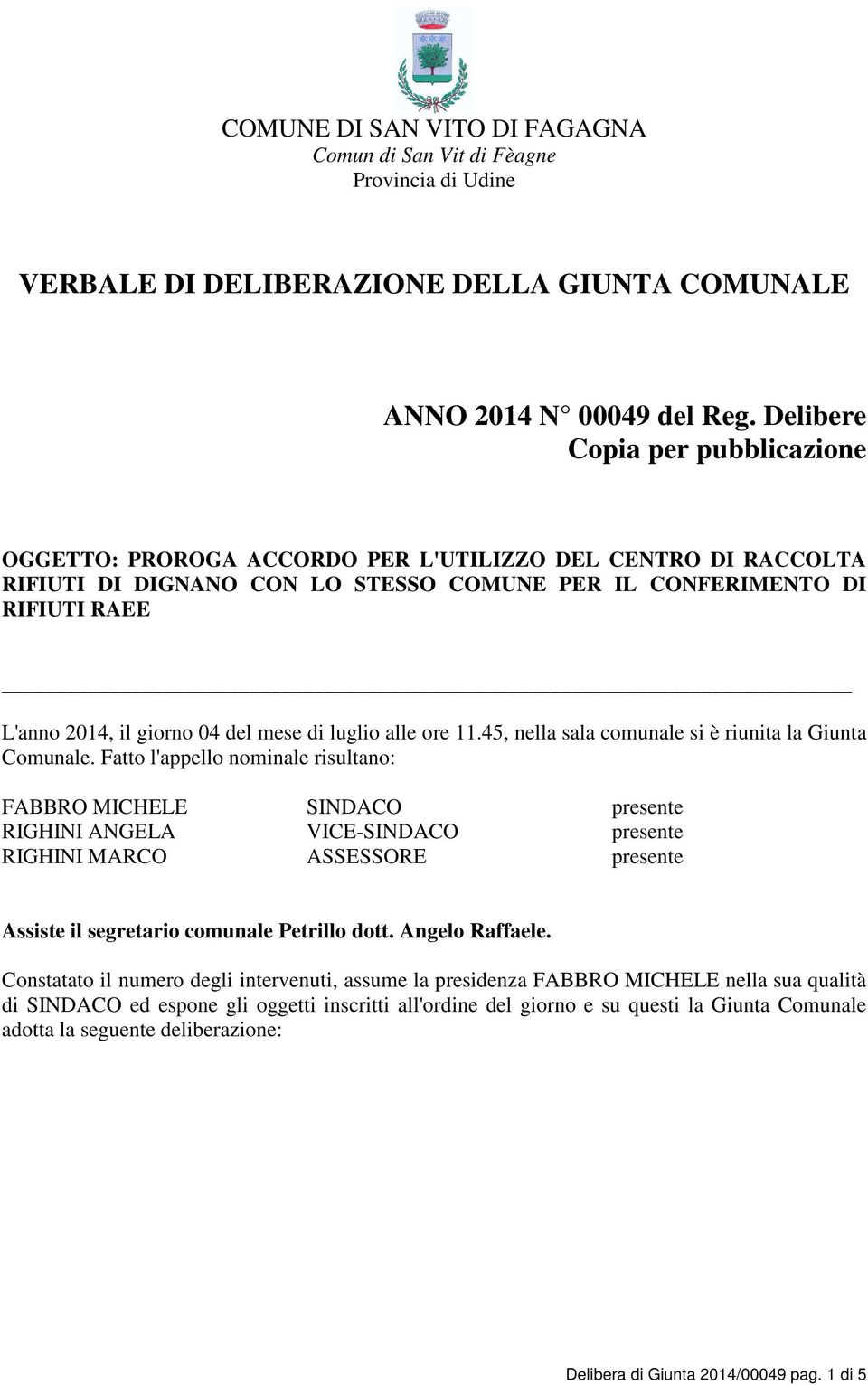 del mese di luglio alle ore 11.45, nella sala comunale si è riunita la Giunta Comunale.