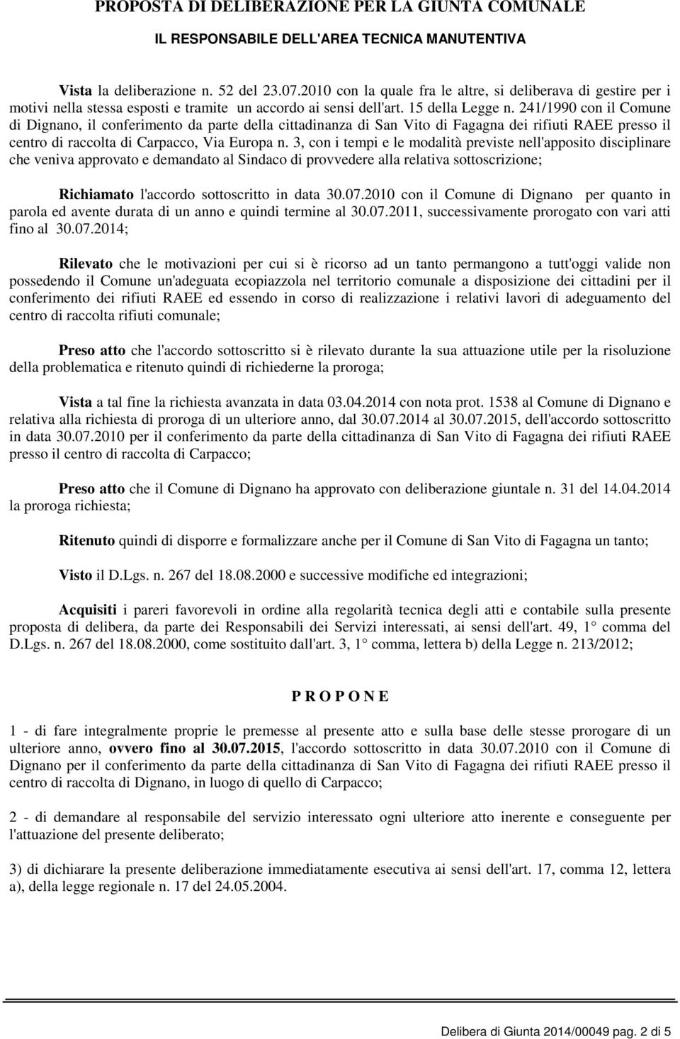 241/1990 con il Comune di Dignano, il conferimento da parte della cittadinanza di San Vito di Fagagna dei rifiuti RAEE presso il centro di raccolta di Carpacco, Via Europa n.