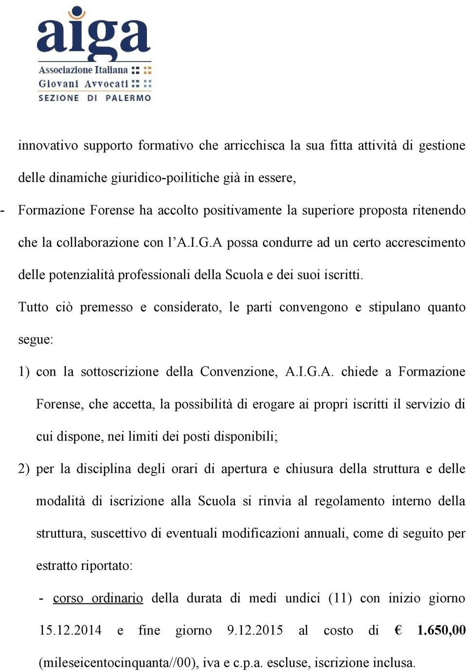 Tutto ciò premesso e considerato, le parti convengono e stipulano quanto segue: 1) con la sottoscrizione della Convenzione, A.