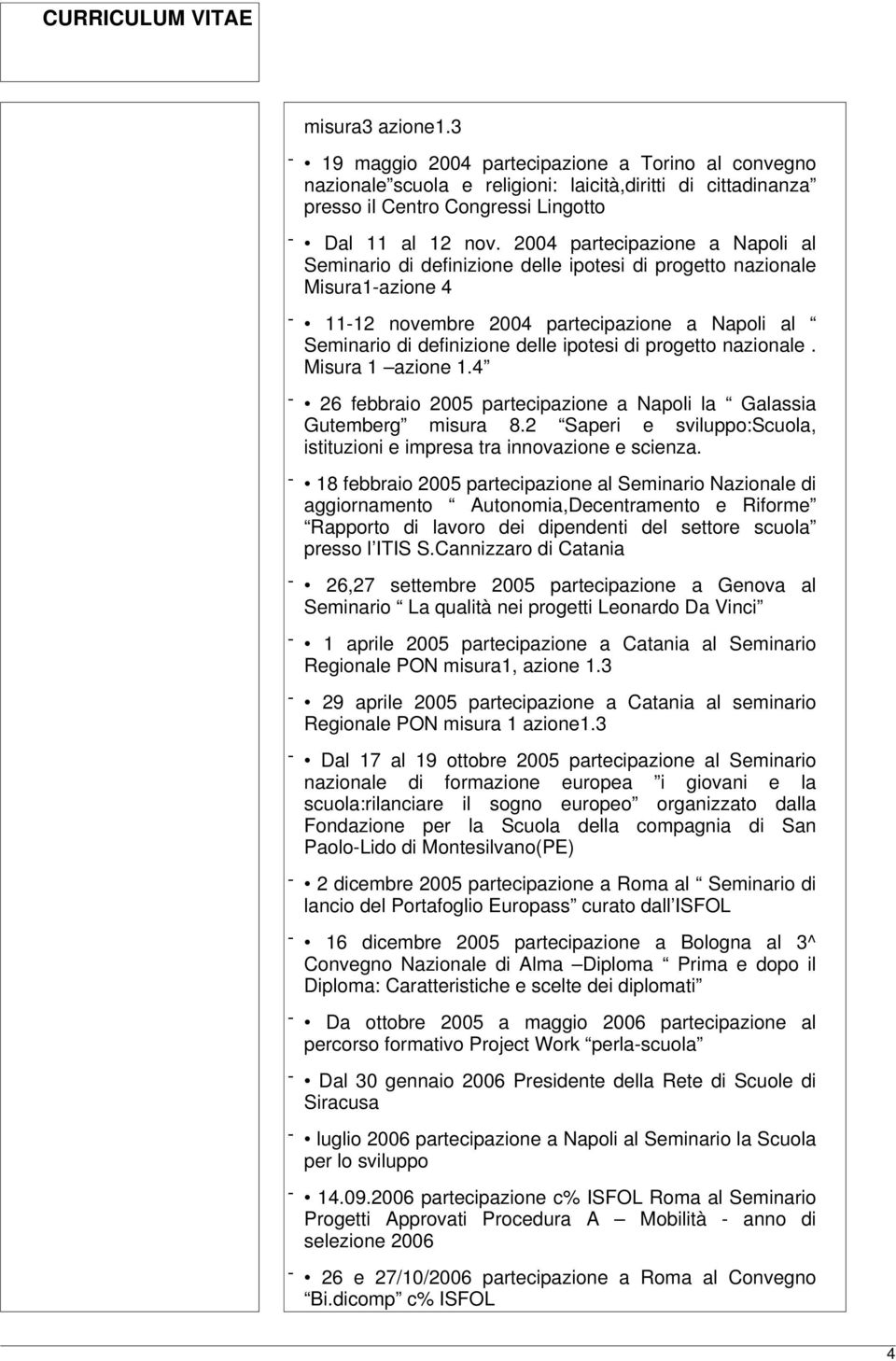 progetto nazionale. Misura 1 azione 1.4-26 febbraio 2005 partecipazione a Napoli la Galassia Gutemberg misura 8.2 Saperi e sviluppo:scuola, istituzioni e impresa tra innovazione e scienza.