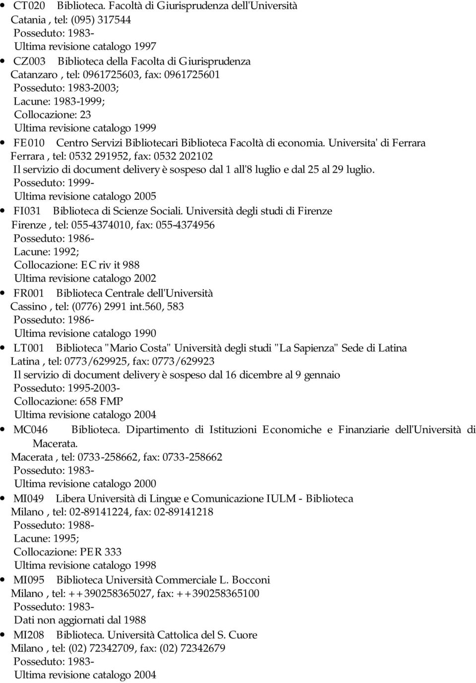 Lacune: 1983-1999; Collocazione: 23 Ultima revisione catalogo 1999 FE010 Centro Servizi Bibliotecari Biblioteca Facoltà di economia.