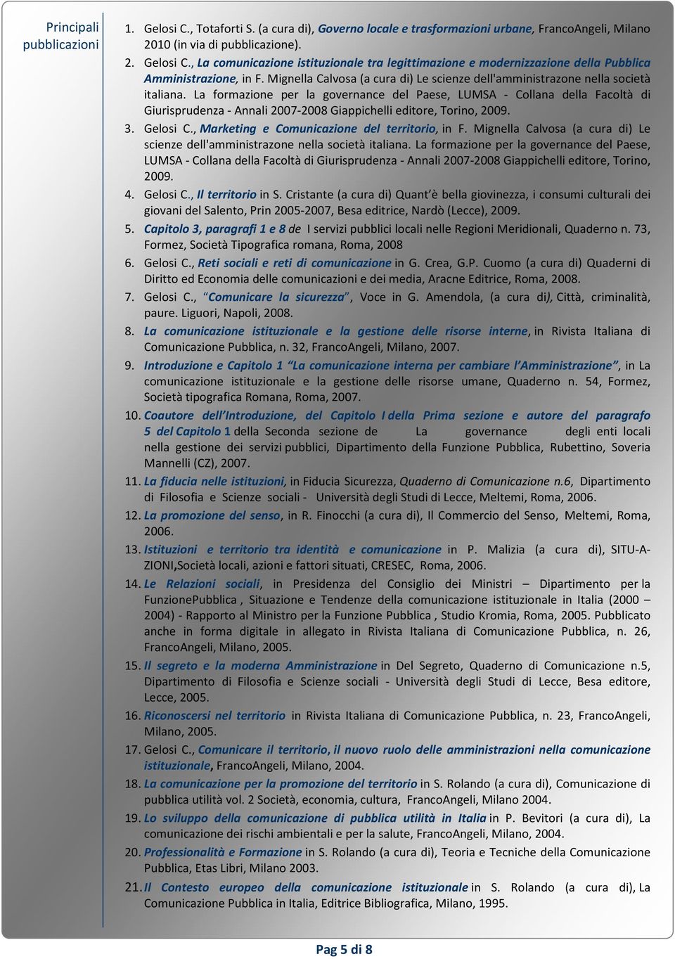 La formazione per la governance del Paese, LUMSA - Collana della Facoltà di Giurisprudenza - Annali 2007-2008 Giappichelli editore, Torino, 2009. 3. Gelosi C.