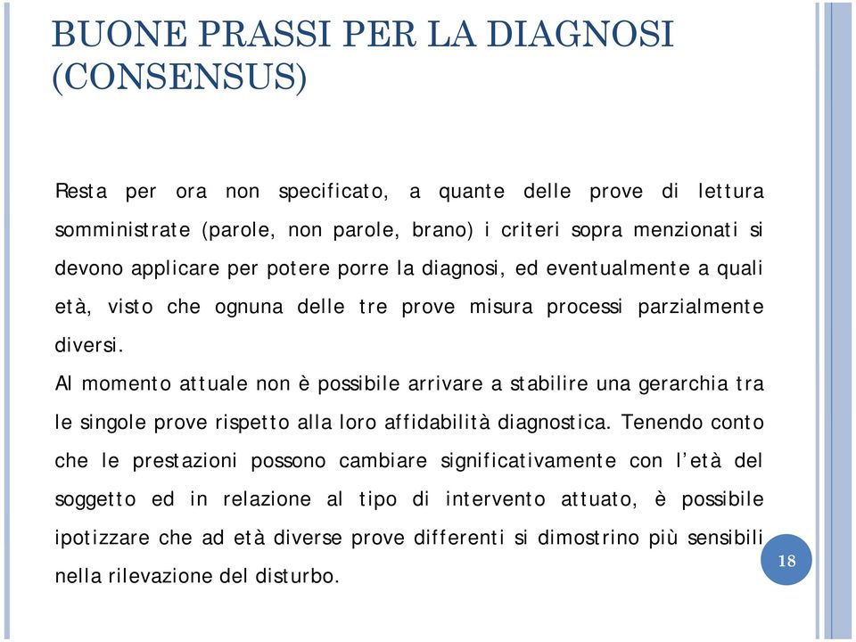 Al momento attuale non è possibile arrivare a stabilire una gerarchia tra le singole prove rispetto alla loro affidabilità diagnostica.