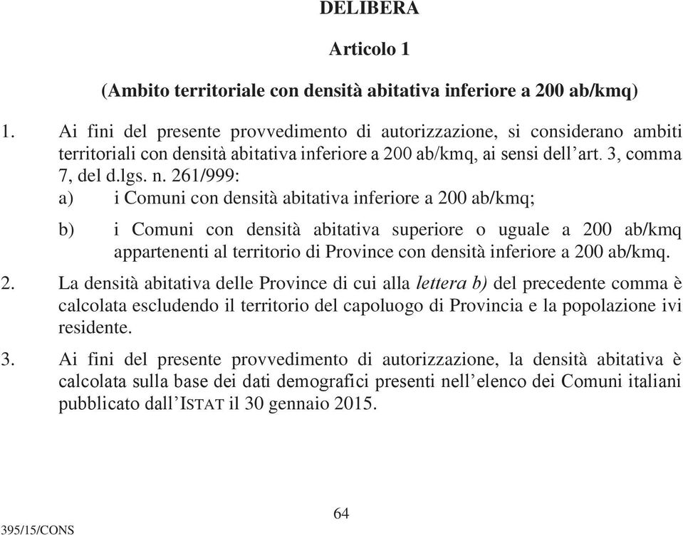 261/999: a) i Comuni con densità abitativa inferiore a 200 ab/kmq; b) i Comuni con densità abitativa superiore o uguale a 200 ab/kmq appartenenti al territorio di Province con densità inferiore a 200