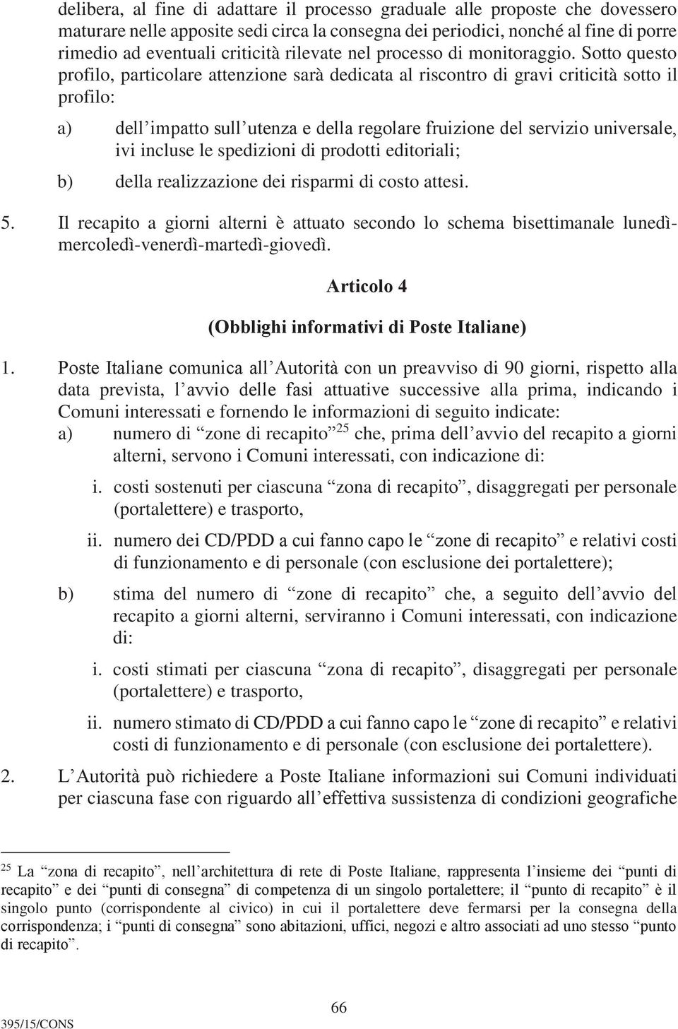 Sotto questo profilo, particolare attenzione sarà dedicata al riscontro di gravi criticità sotto il profilo: a) dell impatto sull utenza e della regolare fruizione del servizio universale, ivi