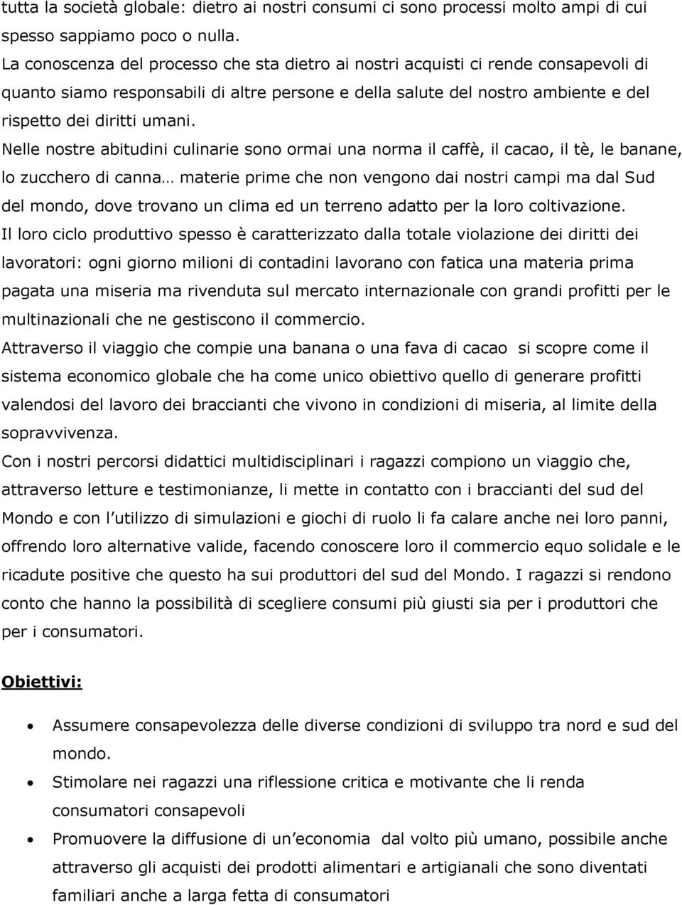 Nelle nostre abitudini culinarie sono ormai una norma il caffè, il cacao, il tè, le banane, lo zucchero di canna materie prime che non vengono dai nostri campi ma dal Sud del mondo, dove trovano un