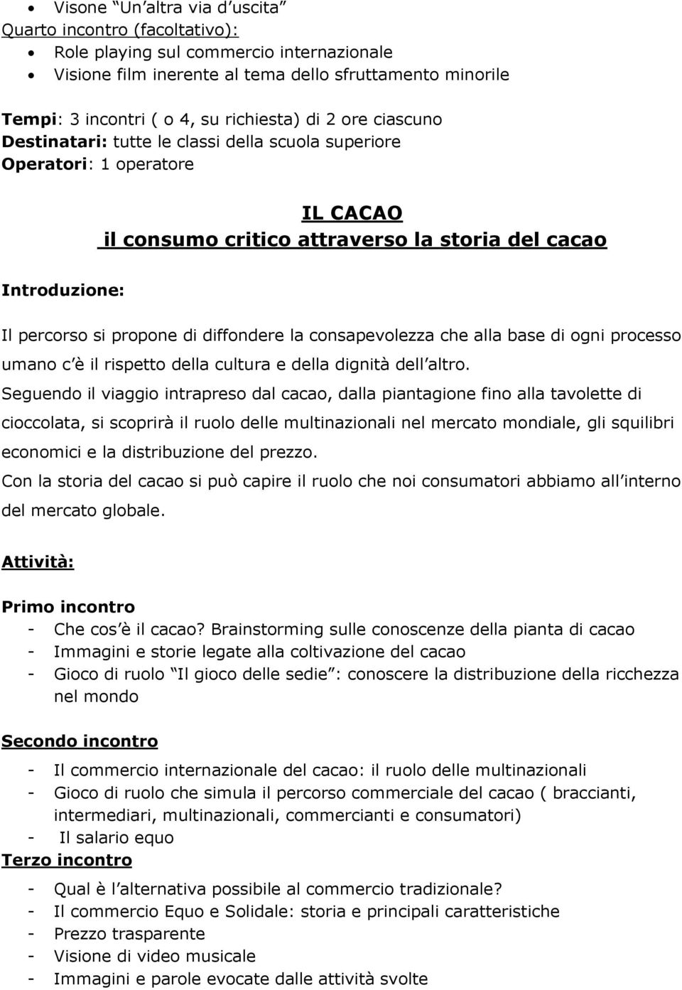 consapevolezza che alla base di ogni processo umano c è il rispetto della cultura e della dignità dell altro.