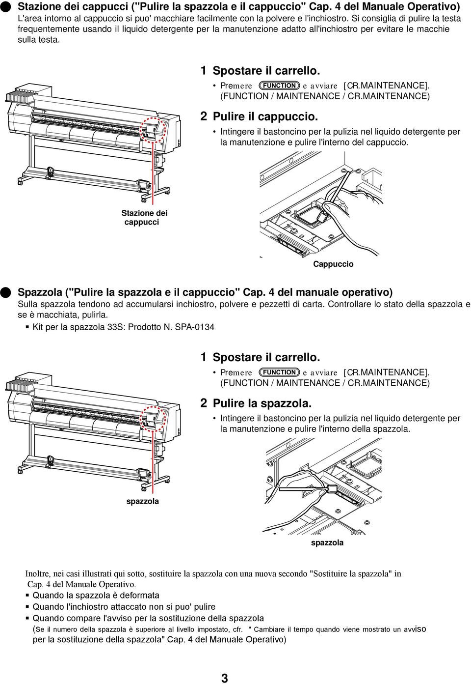 MAINTENANCE]. (FUNCTION / MAINTENANCE / CR.MAINTENANCE) 2 Pulire il cappuccio. Intingere il bastoncino per la pulizia nel liquido detergente per la manutenzione e pulire l'interno del cappuccio.