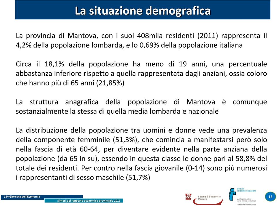 popolazione di Mantova è comunque sostanzialmente la stessa di quella media lombarda e nazionale La distribuzione della popolazione tra uomini e donne vede una prevalenza della componente femminile