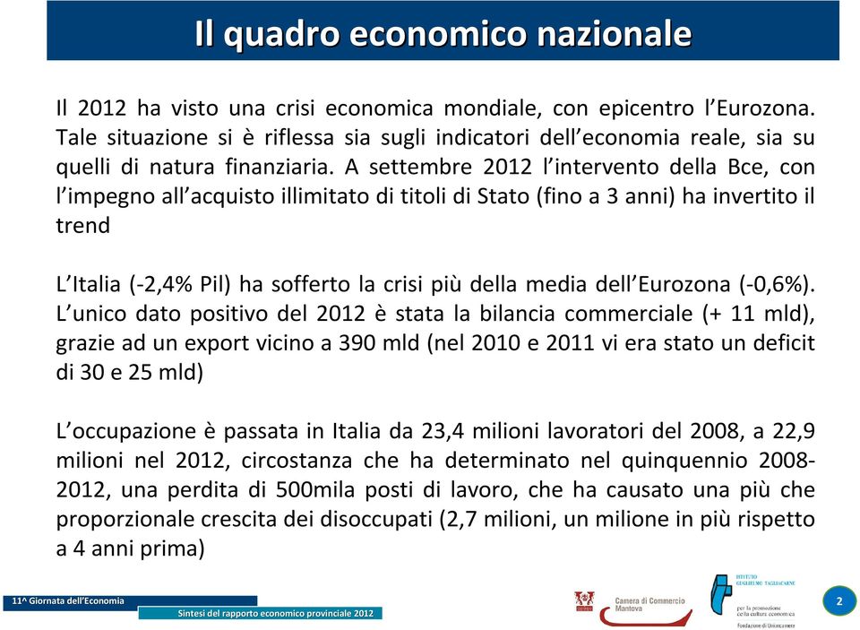 A settembre 2012 l intervento della Bce, con l impegno all acquisto illimitato di titoli di Stato (fino a 3 anni) ha invertito il trend L Italia (-2,4% Pil) ha sofferto la crisi più della media dell