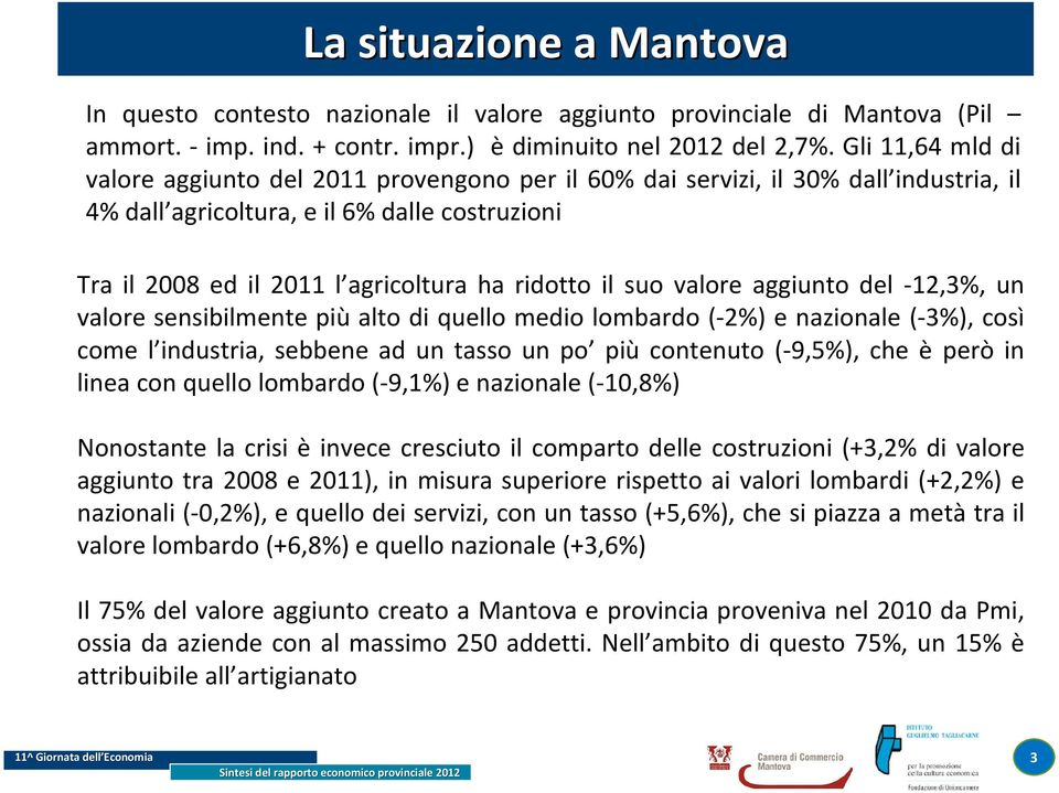 il suo valore aggiunto del -12,3%, un valore sensibilmente più alto di quello medio lombardo (-2%) e nazionale (-3%), così come l industria, sebbene ad un tasso un po più contenuto (-9,5%), che è