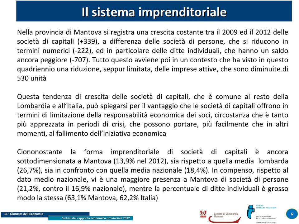 Tutto questo avviene poi in un contesto che ha visto in questo quadriennio una riduzione, seppur limitata, delle imprese attive, che sono diminuite di 530 unità Questa tendenza di crescita delle