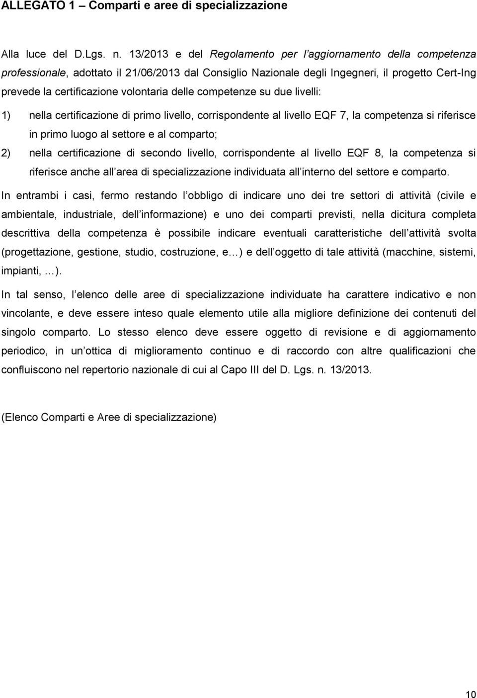 delle competenze su due livelli: 1) nella certificazione di primo livello, corrispondente al livello EQF 7, la competenza si riferisce in primo luogo al settore e al comparto; 2) nella certificazione