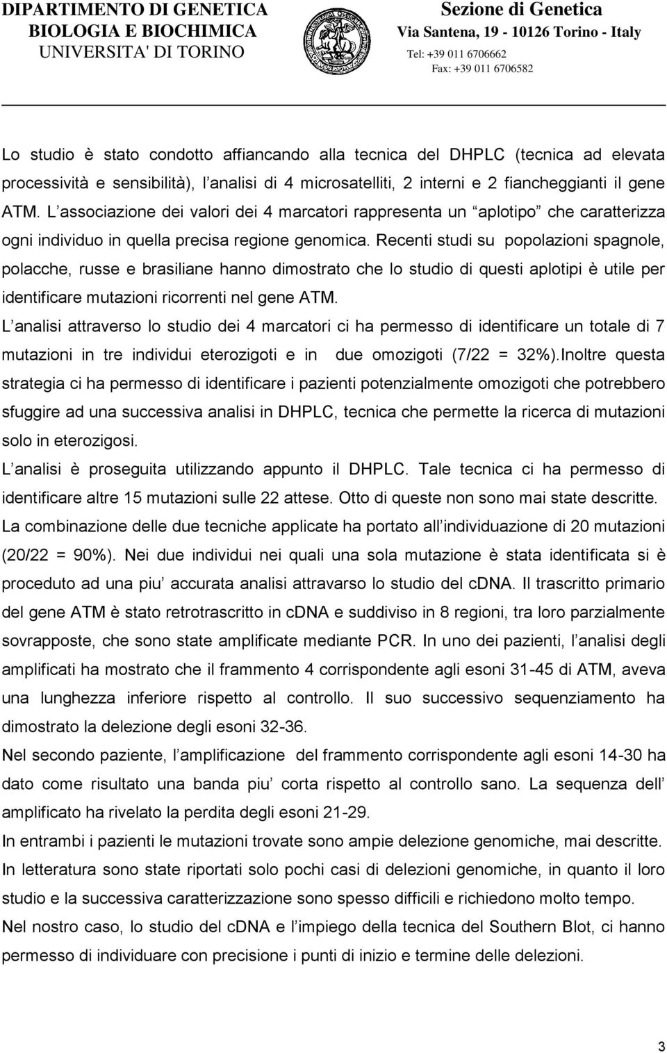 Recenti studi su popolazioni spagnole, polacche, russe e brasiliane hanno dimostrato che lo studio di questi aplotipi è utile per identificare mutazioni ricorrenti nel gene ATM.