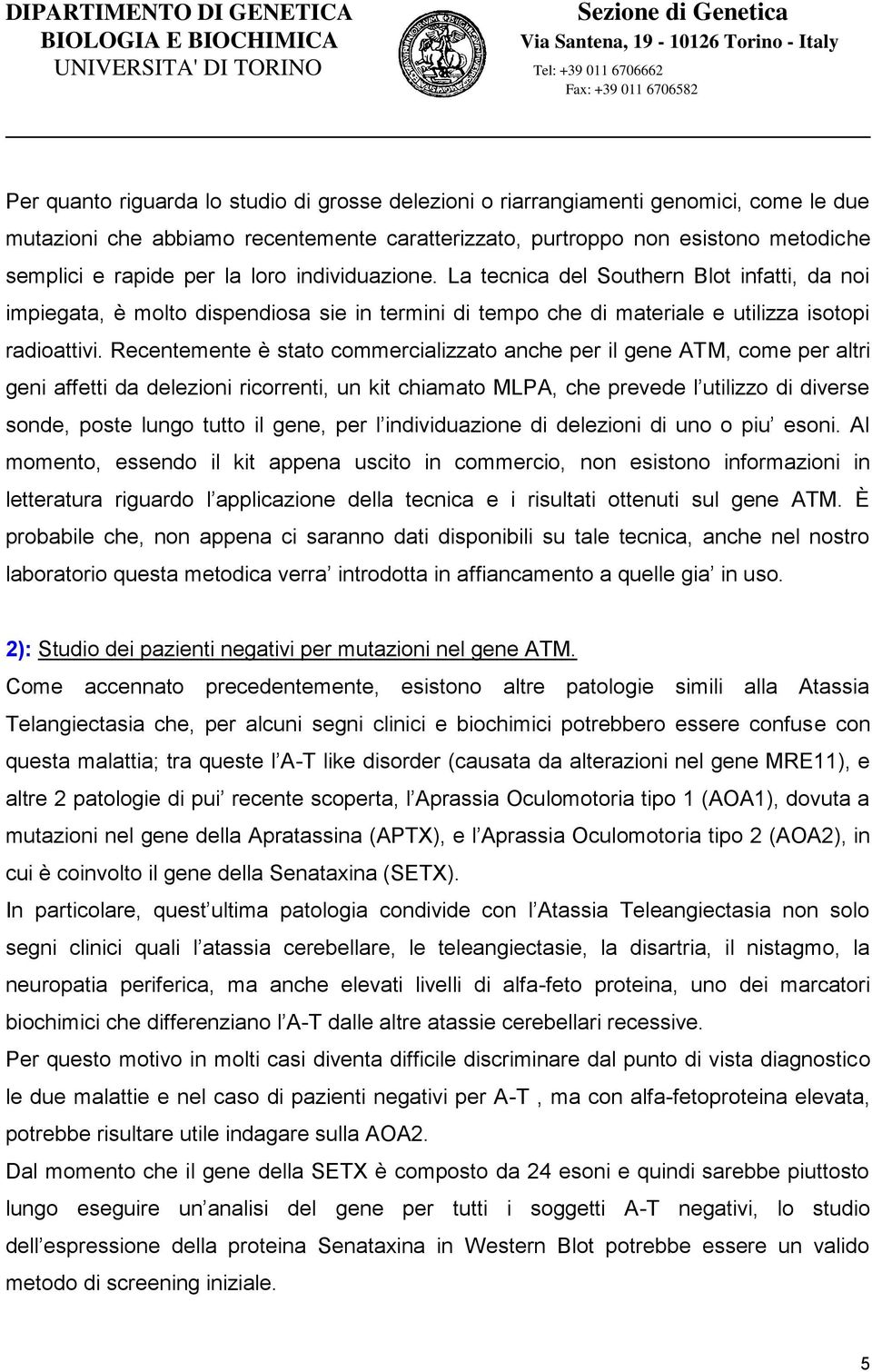 Recentemente è stato commercializzato anche per il gene ATM, come per altri geni affetti da delezioni ricorrenti, un kit chiamato MLPA, che prevede l utilizzo di diverse sonde, poste lungo tutto il