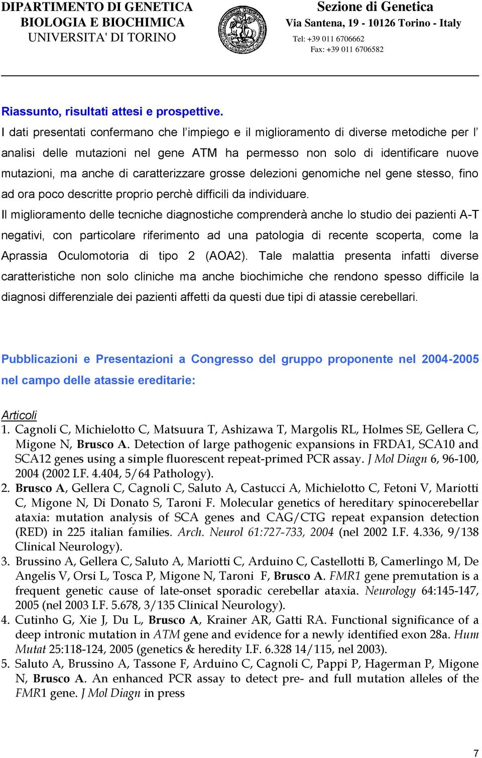 caratterizzare grosse delezioni genomiche nel gene stesso, fino ad ora poco descritte proprio perchè difficili da individuare.