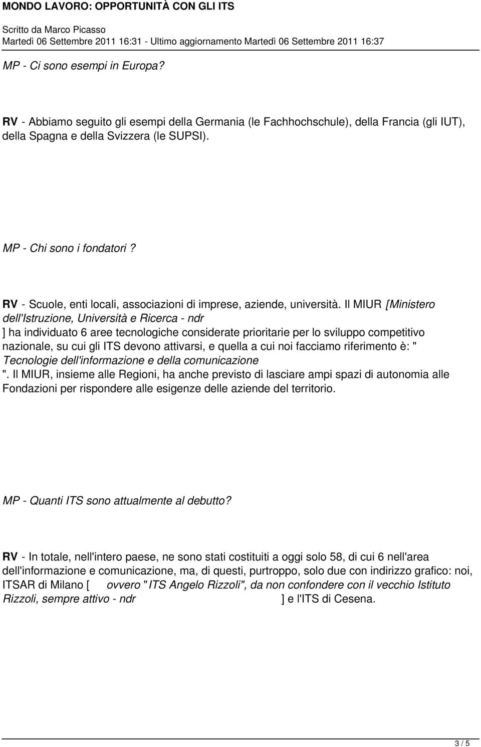 Il MIUR [Ministero dell'istruzione, Università e Ricerca - ndr ] ha individuato 6 aree tecnologiche considerate prioritarie per lo sviluppo competitivo nazionale, su cui gli ITS devono attivarsi, e