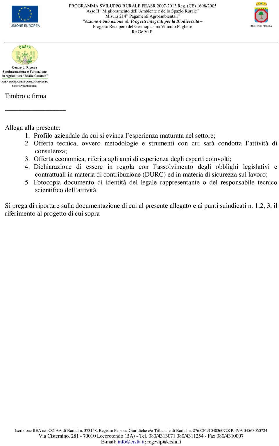 Dichiarazione di essere in regola con l assolvimento degli obblighi legislativi e contrattuali in materia di contribuzione (DURC) ed in materia di sicurezza sul lavoro; 5.