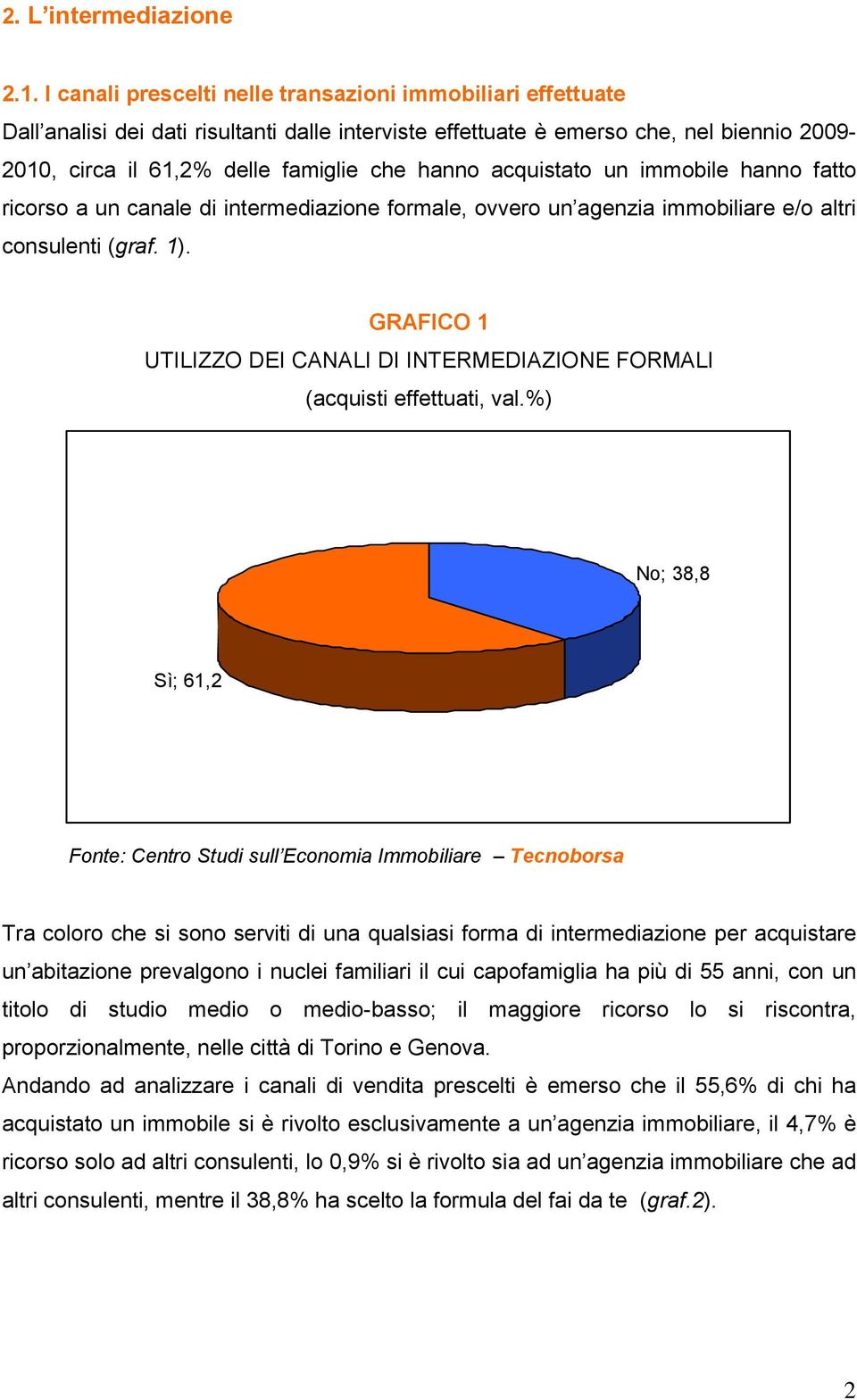 acquistato un immobile hanno fatto ricorso a un canale di intermediazione formale, ovvero un agenzia immobiliare e/o altri consulenti (graf. 1).