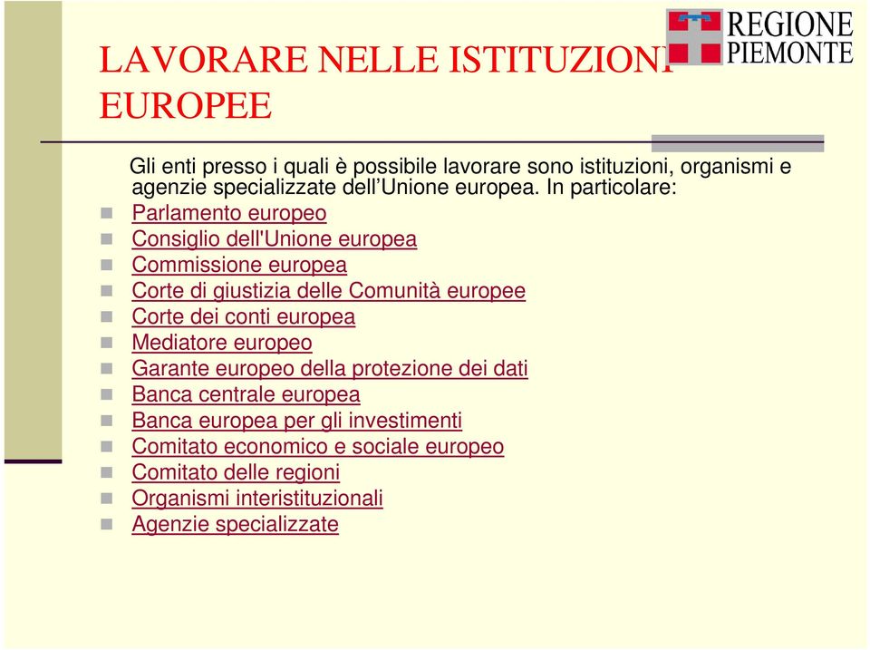 In particolare: Parlamento europeo Consiglio dell'unione europea Commissione europea Corte di giustizia delle Comunità europee Corte