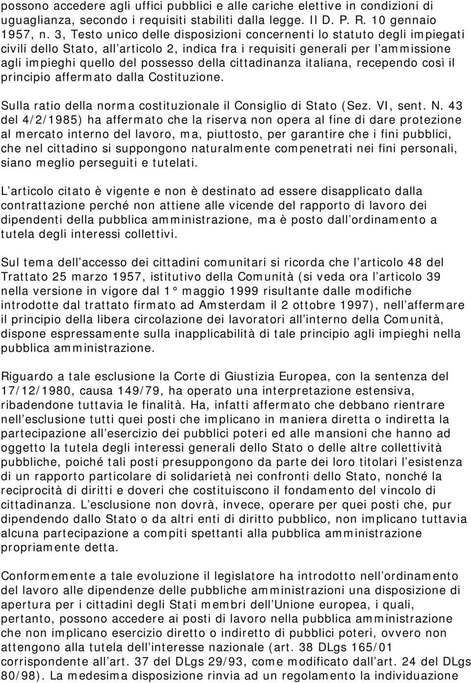 cittadinanza italiana, recependo così il principio affermato dalla Costituzione. Sulla ratio della norma costituzionale il Consiglio di Stato (Sez. VI, sent. N.