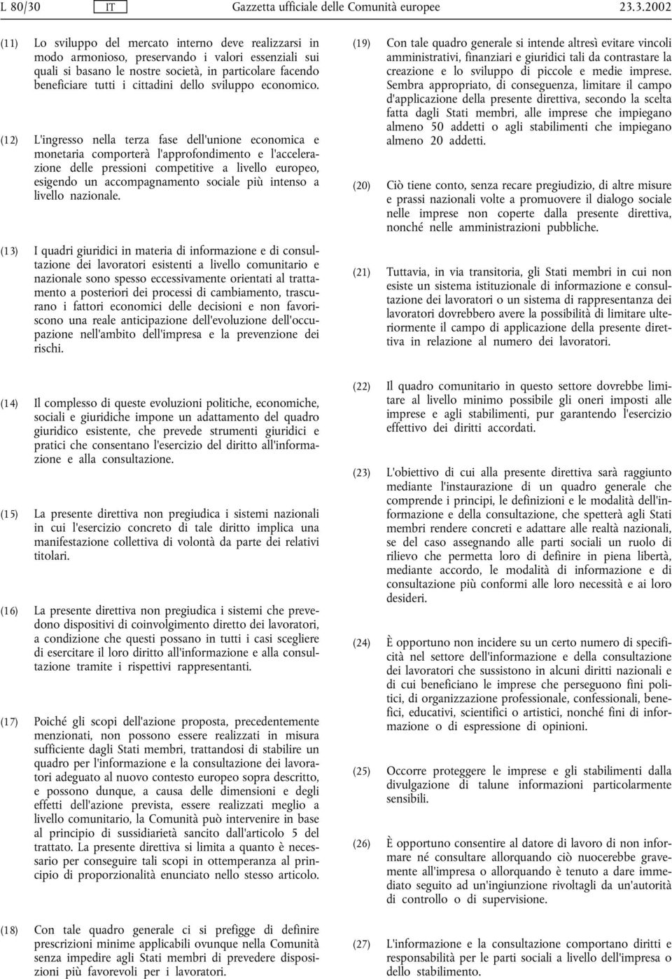 3.2002 (11) Lo sviluppo del mercato interno deve realizzarsi in modo armonioso, preservando i valori essenziali sui quali si basano le nostre società, in particolare facendo beneficiare tutti i